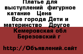 Платье для выступлений, фигурное катание › Цена ­ 9 500 - Все города Дети и материнство » Другое   . Кемеровская обл.,Березовский г.